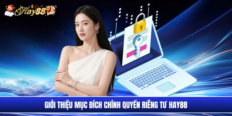 Giới thiệu mục đích chính quyền riêng tư Hay88